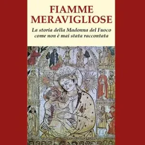 Reso Gratuito Fiamme meravigliose. La storia della Madonna del Fuoco come non è mai stata raccontata