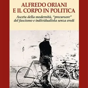 Alfredo Oriani e il corpo in politica. Asceta della modernità, «precursore» del fascismo e individualista senza eredi Ultima Occasione