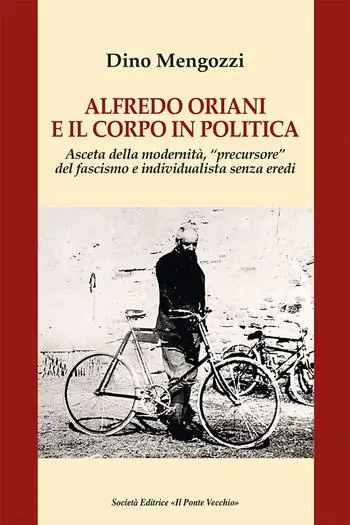 Alfredo Oriani e il corpo in politica. Asceta della modernità, «precursore» del fascismo e individualista senza eredi Ultima Occasione