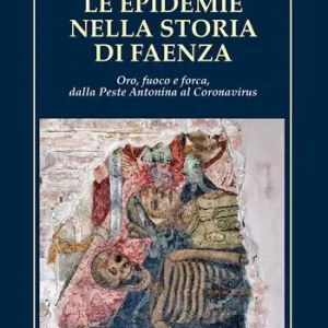 Soddisfatti O Rimborsati Le epidemie nella storia di Faenza. Oro, fuoco e forca, dalla Peste Antonina al Coronavirus