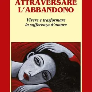 Prezzo Di Fabbrica Attraversare l‘abbandono. Vivere e trasformare la sofferenza d‘amore