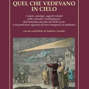 Quel che vedevano in cielo. Comete, «prodigi», oggetti volanti nelle cronache e testimonianze dall‘antichità alla fine del XVII secolo (con particolare riguardo all‘area romagnola ed emiliana) Ultima Occasione