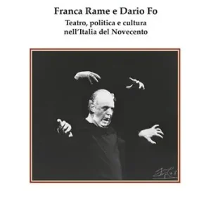 Il Dario furioso. Franca Rame e Dario Fo. Teatro, politica e cultura nell‘Italia del Novecento Acquista Ora