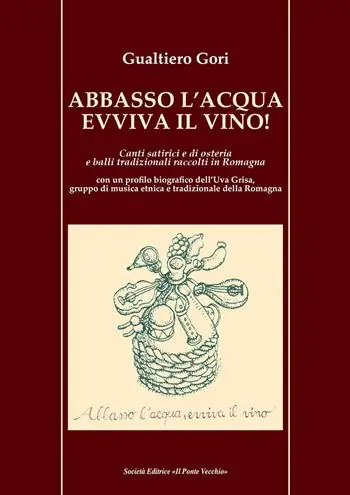Affare Abbasso l‘acqua evviva il vino! Canti satirici e di osteria e balli tradizionali raccolti in Romagna