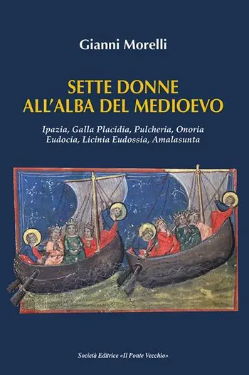 Sette donne all‘alba del Medioevo. Ipazia, Galla Placidia, Pulcheria, Onoria, Eudocia, Licinia Eudossia, Amalasunta Reso Gratuito
