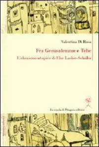 Must-Have Fra Gerusalemme e Tebe. L‘ebraismo utopico di Else Lasker-Schüler. Ediz. italiana e tedesca