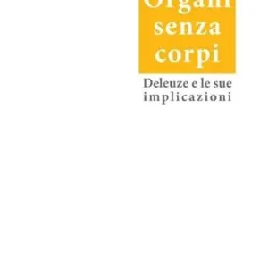 Organi senza corpi. Deleuze e le sue implicazioni Reso Gratuito