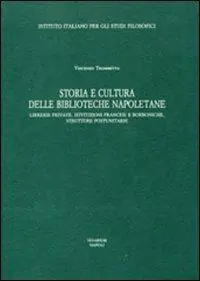 Storia e cultura delle Biblioteche napoletane. Librerie private, istituzioni francesi e borboniche, strutture postunitarie Must-Have