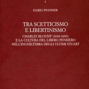 Tra scetticismo e libertinismo. Charles Blount (1654-1693) e la cultura del libero pensiero nell‘Inghilterra degli ultimi Stuart Non Perdere