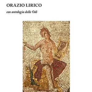 Orazio lirico. Con antologia delle Odi Consegna Rapida