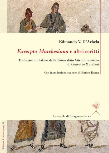 Novità «Excerpta Marchesiana» e altri scritti. Traduzioni in latino dalla «Storia della letteratura latina» di Concetto Marchesi