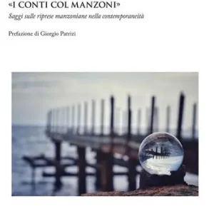 «I conti col Manzoni». Saggi sulle riprese manzoniane nella contemporaneità Super Prezzo