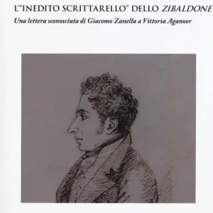 L‘«inedito scrittarello» dello Zibaldone. Una lettera sconosciuta di Giacomo Zanella a Vittoria Aganoor Compra Online