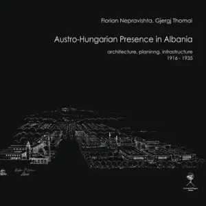 Austro-Hungarian presence in Albania. Architecture, planning, infrastructure (1916-1935) Prezzo Ridotto
