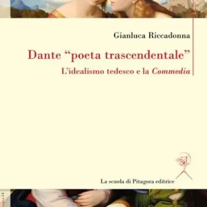 Dante «poeta trascendentale». L‘idealismo tedesco e la «Commedia» Solo Oggi
