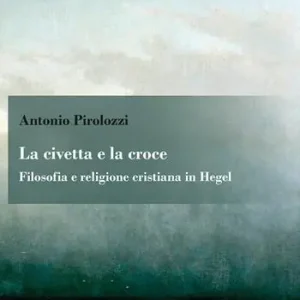 La civetta e la croce. Filosofia e religione cristiana in Hegel Must-Have