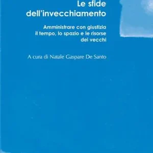 Le sfide dell‘invecchiamento. Amministrare con giustizia il tempo, lo spazio e le risorse dei vecchi Compra Oggi Stesso