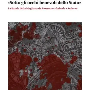 «Sotto gli occhi benevoli dello Stato». La Banda della Magliana da «Romanzo criminale» a «Suburra» Compra Adesso