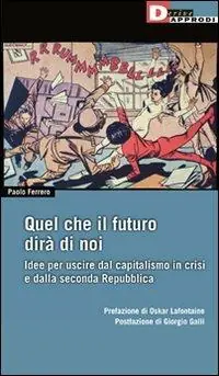 Promo Stagionale Quel che il futuro dirà di noi. Idee per uscire dal capitalismo in crisi e dalla seconda Repubblica