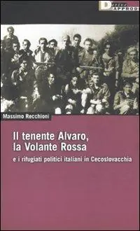 Il tenente Alvaro, la Volante Rossa e i rifugiati politici italiani in Cecoslovacchia Super Prezzo