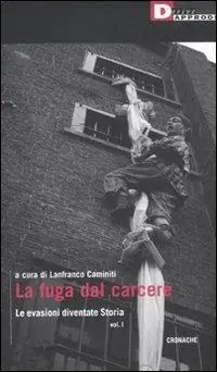 Pagamento Sicuro La fuga dal carcere. Le evasioni diventate storia. Vol. 1