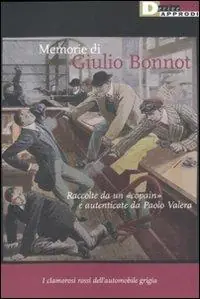 Memorie di Giulio Bonnot. Raccolte da un «copain» e autenticate da Paolo Valera. I clamorosi rossi dell‘automobile grigia Offerta Limitata