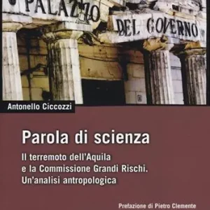 Parola di scienza. Il terremoto dell‘Aquila e la Commissione Grandi Rischi. Un‘analisi antropologica Compra Adesso