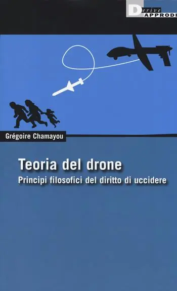 Teoria del drone. Principi filosofici del diritto di uccidere Solo Oggi