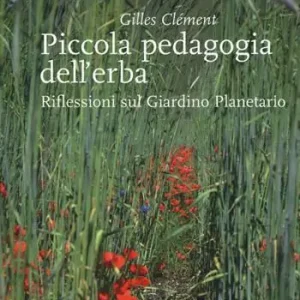 Piccola pedagogia dell‘erba. Riflessioni sul giardino planetario Più Venduto