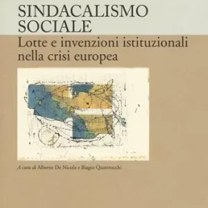 Sindacalismo sociale. Lotte e invenzioni istituzionali nella crisi europea Non Perdere