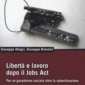 Promo Stagionale Libertà e lavoro dopo il Jobs Act. Per un garantismo sociale oltre la subordinazione