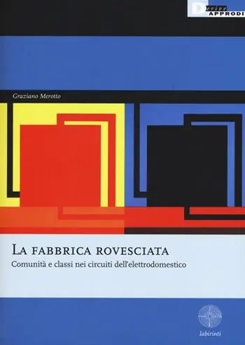 La fabbrica rovesciata. Comunità e classi nei circuiti dell‘elettrodomestico Non Perdere