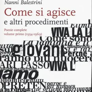 Novità Come si agisce e altri procedimenti. Poesie complete. Vol. 1 (1954-1969)
