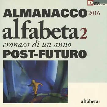 Ultime Pezzi Alfabeta2. Almanacco 2016. Cronaca di un anno post-futuro. Ediz. illustrata