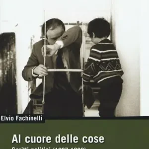 Sconto Al cuore delle cose. Scritti politici (1967-1989)