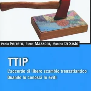 Spedito Oggi TTIP. L‘accordo di libero scambio transatlantico quando lo conosci lo eviti