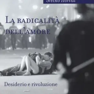 Ultime Pezzi La radicalità dell‘amore. Desiderio e rivoluzione