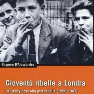 Prezzo Conveniente Gioventù ribelle a Londra. Dai teddy boys alla psichedelia (1956-1967)