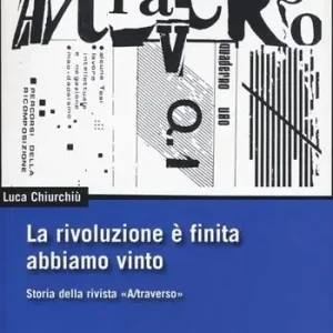 La rivoluzione è finita, abbiamo vinto. Storia della rivista «A/traverso» Esclusivo