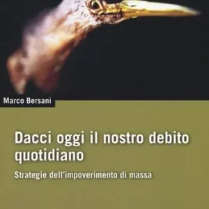 Occasione Imperdibile Dacci oggi il nostro debito quotidiano. Strategie dell‘impoverimento di massa