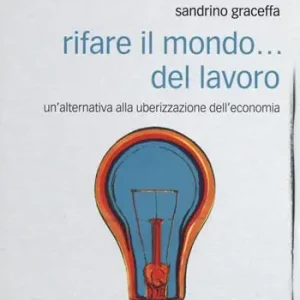 Rifare il mondo... del lavoro. Un’alternativa alla uberizzazione dell’economia Miglior Prezzo