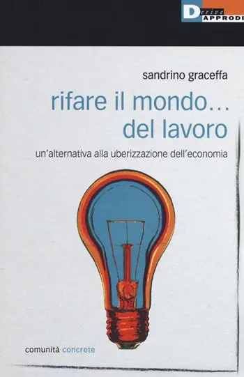 Rifare il mondo... del lavoro. Un’alternativa alla uberizzazione dell’economia Miglior Prezzo
