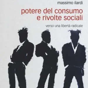 Potere del consumo e rivolte sociali. Verso una libertà radicale Ultimissimo Modello