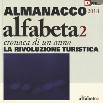 Occasione Alfabeta2. Almanacco 2018. Cronaca di un anno. La rivoluzione turistica