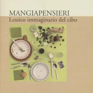 Affare Mangiapensieri. Lessico immaginario del cibo