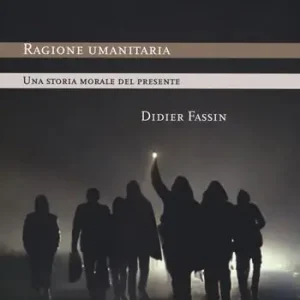 Ragione umanitaria. Una storia morale del presente Nuovo Arrivo