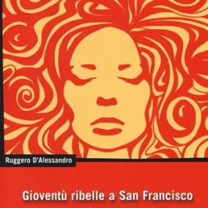 Gioventu ribelle a San Francisco. Tra «beat generation» e «hippie» (1956-1967) Direttamente Dal Produttore