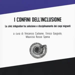 Prezzo Basso I confini dell‘inclusione. La «civic integration» tra selezione e disciplinamento dei corpi migranti