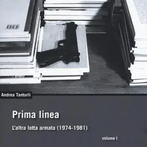 Quantità Limitata Prima linea. Vol. 1 L‘ altra lotta armata (1974-1981)