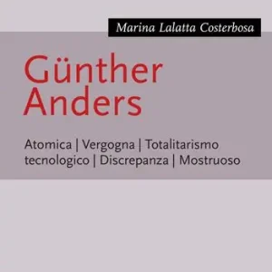 Compra Online Günther Anders. Atomica. Vergogna. Totalitarismo tecnologico. Discrepanza. Mostruoso
